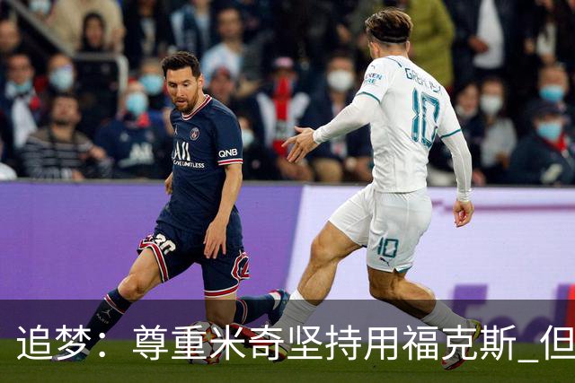 追梦：尊重米奇坚持用福克斯 但他需要根据实时情况做出调整！